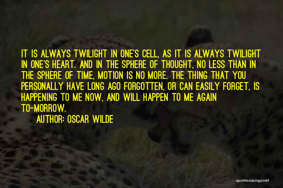 Oscar Wilde Quotes: It Is Always Twilight In One's Cell, As It Is Always Twilight In One's Heart. And In The Sphere Of