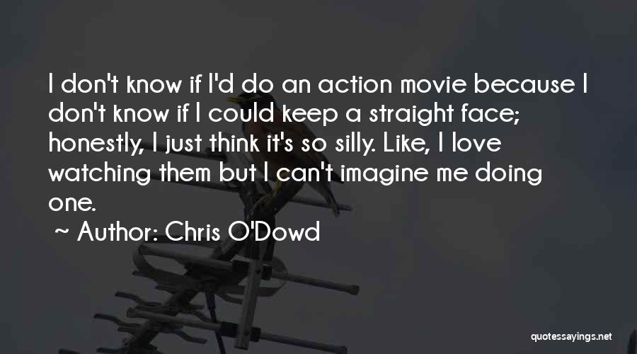 Chris O'Dowd Quotes: I Don't Know If I'd Do An Action Movie Because I Don't Know If I Could Keep A Straight Face;