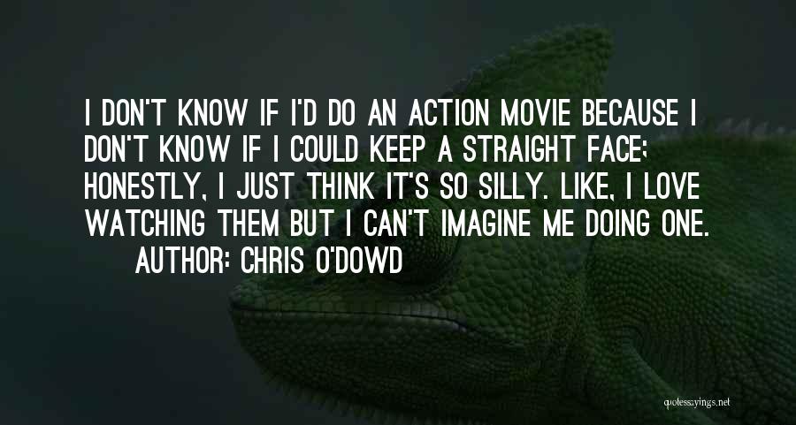 Chris O'Dowd Quotes: I Don't Know If I'd Do An Action Movie Because I Don't Know If I Could Keep A Straight Face;