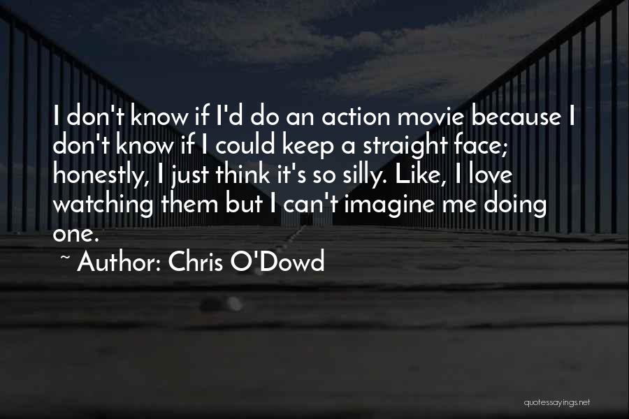 Chris O'Dowd Quotes: I Don't Know If I'd Do An Action Movie Because I Don't Know If I Could Keep A Straight Face;