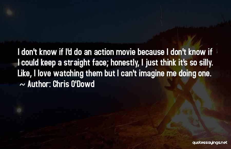 Chris O'Dowd Quotes: I Don't Know If I'd Do An Action Movie Because I Don't Know If I Could Keep A Straight Face;