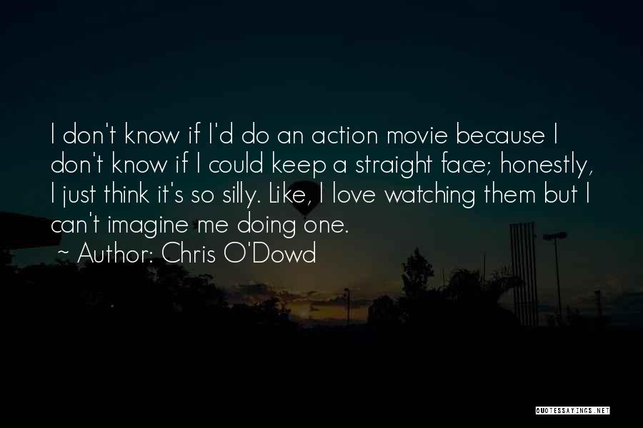 Chris O'Dowd Quotes: I Don't Know If I'd Do An Action Movie Because I Don't Know If I Could Keep A Straight Face;