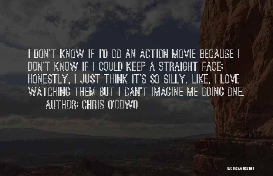 Chris O'Dowd Quotes: I Don't Know If I'd Do An Action Movie Because I Don't Know If I Could Keep A Straight Face;