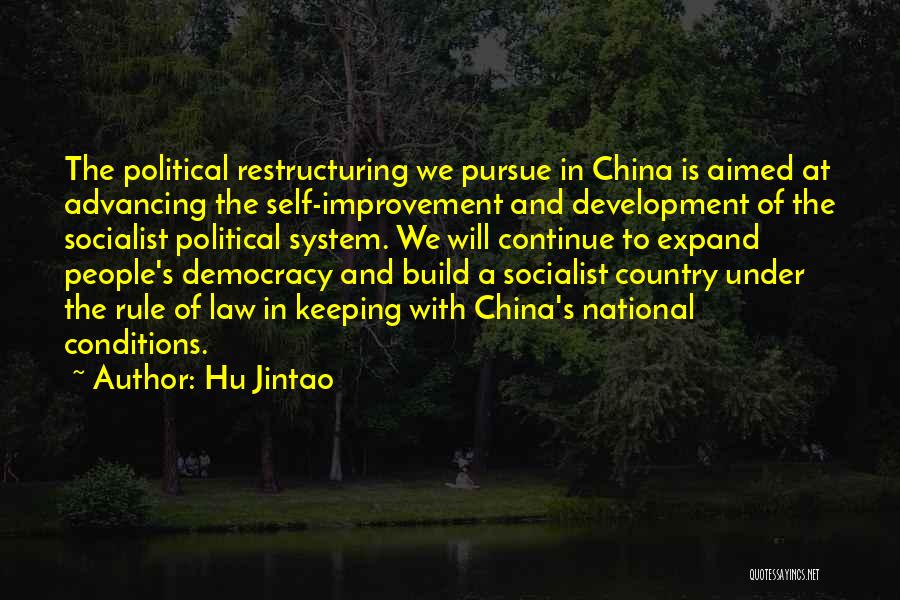 Hu Jintao Quotes: The Political Restructuring We Pursue In China Is Aimed At Advancing The Self-improvement And Development Of The Socialist Political System.