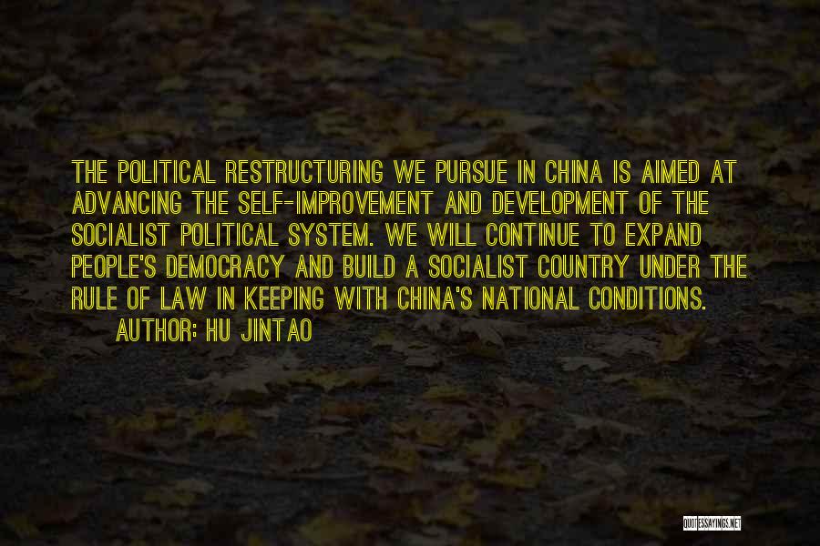 Hu Jintao Quotes: The Political Restructuring We Pursue In China Is Aimed At Advancing The Self-improvement And Development Of The Socialist Political System.