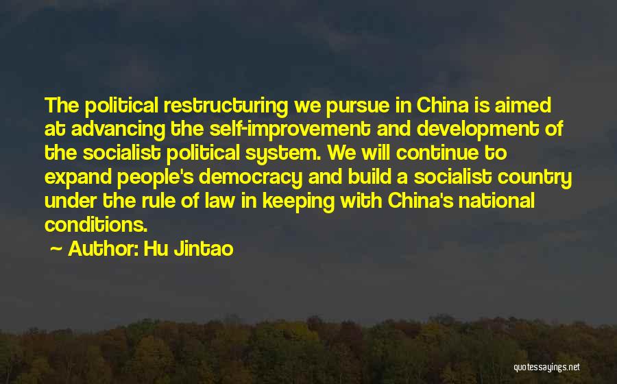Hu Jintao Quotes: The Political Restructuring We Pursue In China Is Aimed At Advancing The Self-improvement And Development Of The Socialist Political System.