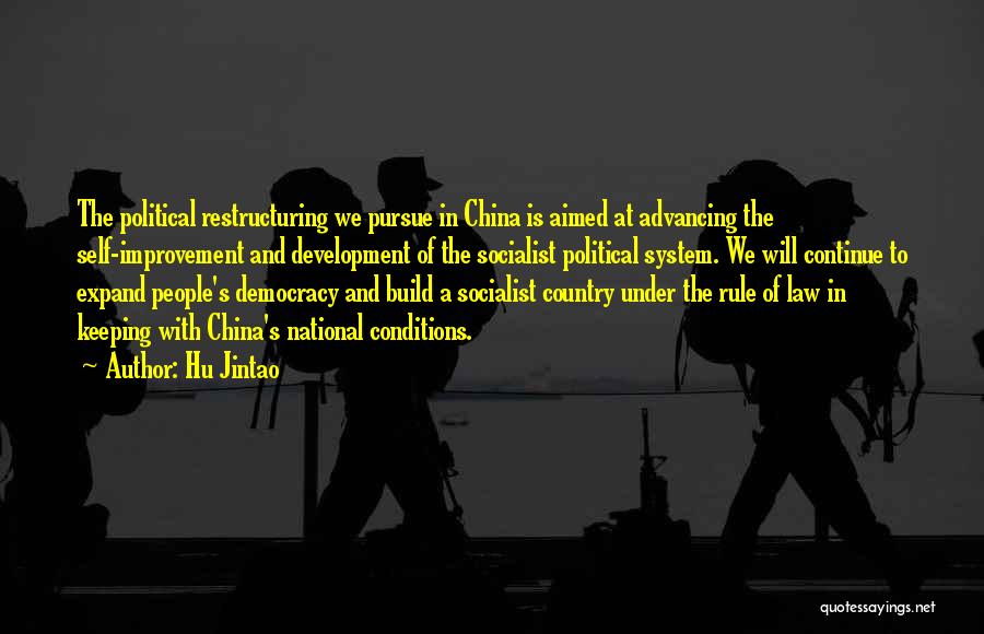 Hu Jintao Quotes: The Political Restructuring We Pursue In China Is Aimed At Advancing The Self-improvement And Development Of The Socialist Political System.