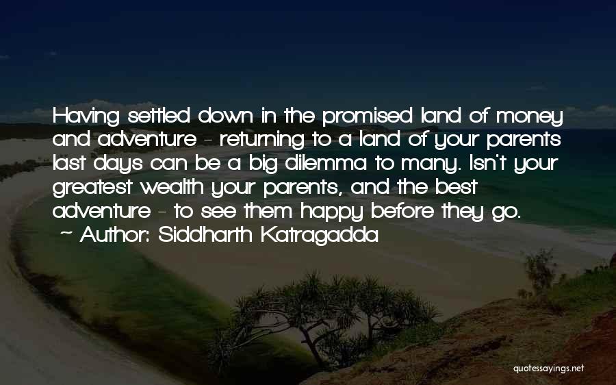 Siddharth Katragadda Quotes: Having Settled Down In The Promised Land Of Money And Adventure - Returning To A Land Of Your Parents Last