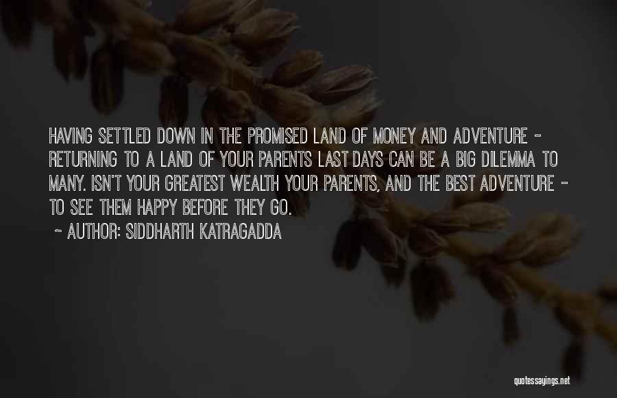 Siddharth Katragadda Quotes: Having Settled Down In The Promised Land Of Money And Adventure - Returning To A Land Of Your Parents Last