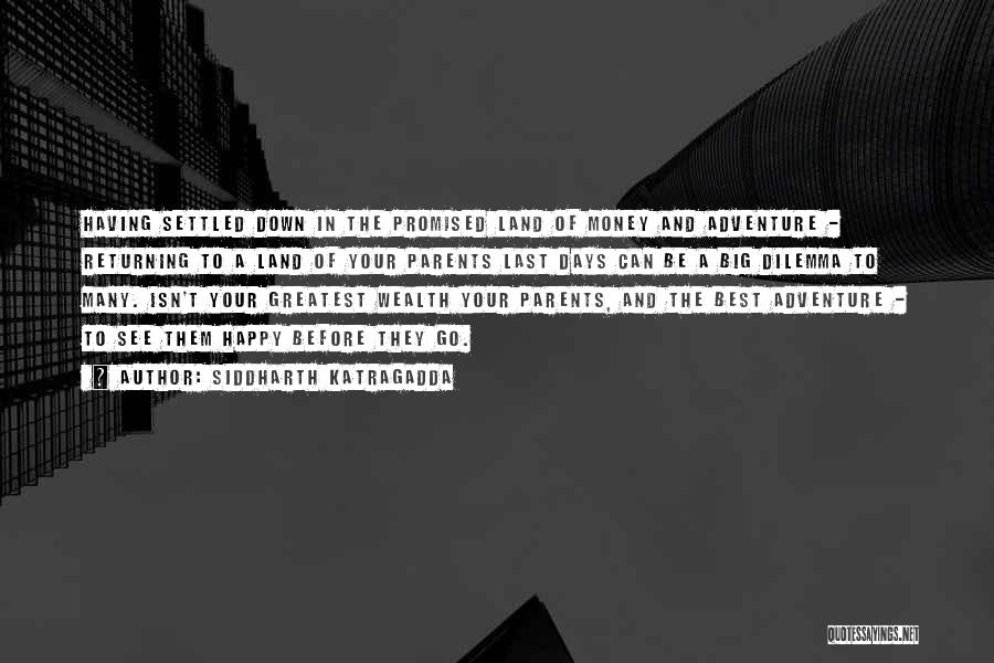 Siddharth Katragadda Quotes: Having Settled Down In The Promised Land Of Money And Adventure - Returning To A Land Of Your Parents Last