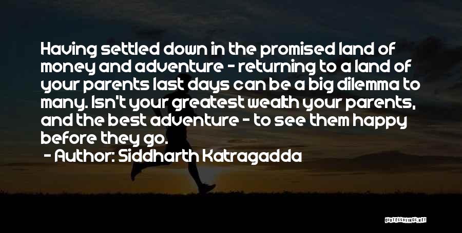 Siddharth Katragadda Quotes: Having Settled Down In The Promised Land Of Money And Adventure - Returning To A Land Of Your Parents Last