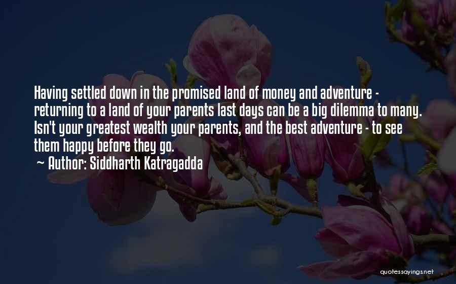 Siddharth Katragadda Quotes: Having Settled Down In The Promised Land Of Money And Adventure - Returning To A Land Of Your Parents Last