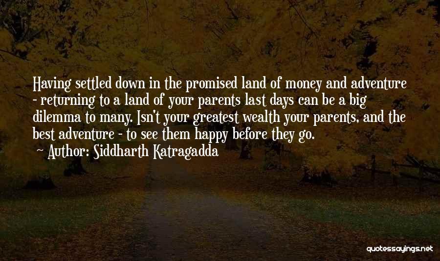 Siddharth Katragadda Quotes: Having Settled Down In The Promised Land Of Money And Adventure - Returning To A Land Of Your Parents Last