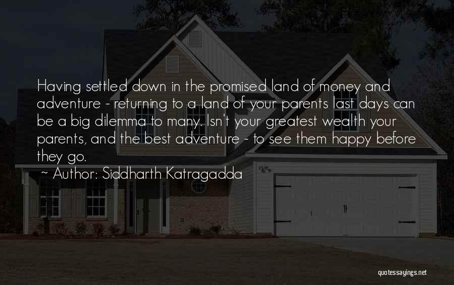 Siddharth Katragadda Quotes: Having Settled Down In The Promised Land Of Money And Adventure - Returning To A Land Of Your Parents Last