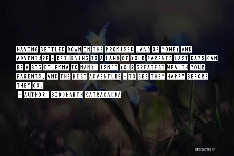 Siddharth Katragadda Quotes: Having Settled Down In The Promised Land Of Money And Adventure - Returning To A Land Of Your Parents Last