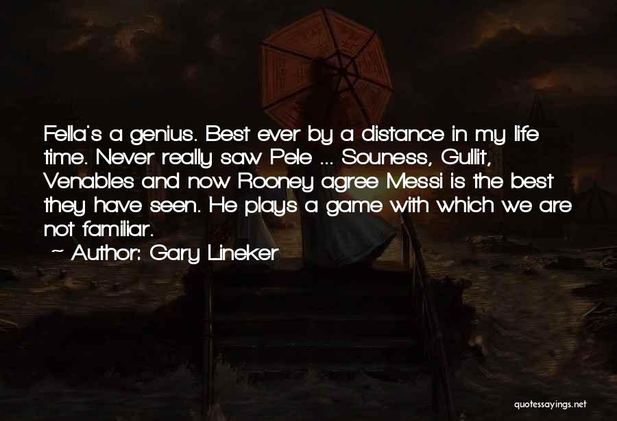 Gary Lineker Quotes: Fella's A Genius. Best Ever By A Distance In My Life Time. Never Really Saw Pele ... Souness, Gullit, Venables