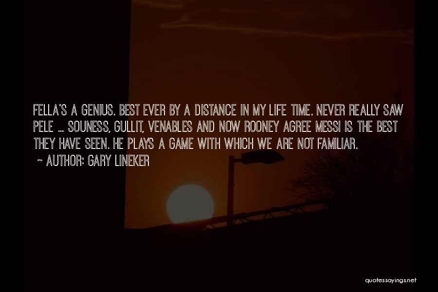 Gary Lineker Quotes: Fella's A Genius. Best Ever By A Distance In My Life Time. Never Really Saw Pele ... Souness, Gullit, Venables