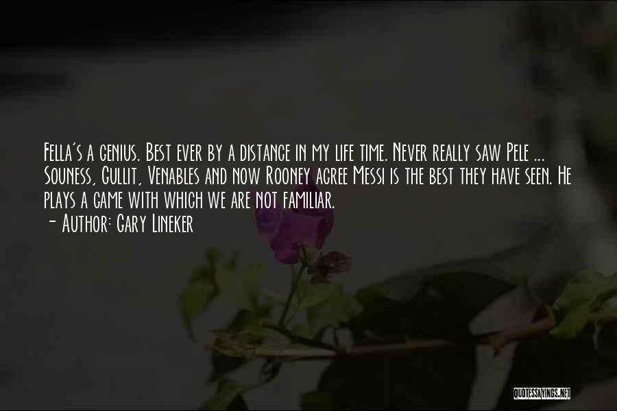 Gary Lineker Quotes: Fella's A Genius. Best Ever By A Distance In My Life Time. Never Really Saw Pele ... Souness, Gullit, Venables
