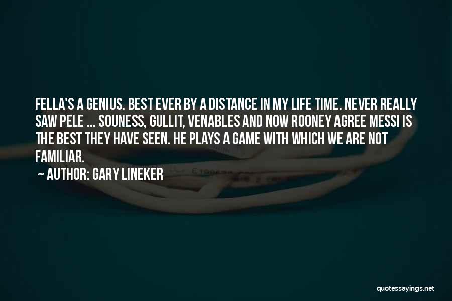 Gary Lineker Quotes: Fella's A Genius. Best Ever By A Distance In My Life Time. Never Really Saw Pele ... Souness, Gullit, Venables