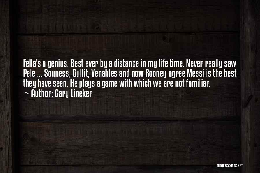 Gary Lineker Quotes: Fella's A Genius. Best Ever By A Distance In My Life Time. Never Really Saw Pele ... Souness, Gullit, Venables