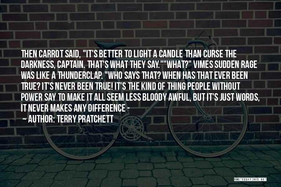 Terry Pratchett Quotes: Then Carrot Said, It's Better To Light A Candle Than Curse The Darkness, Captain. That's What They Say.what? Vimes Sudden