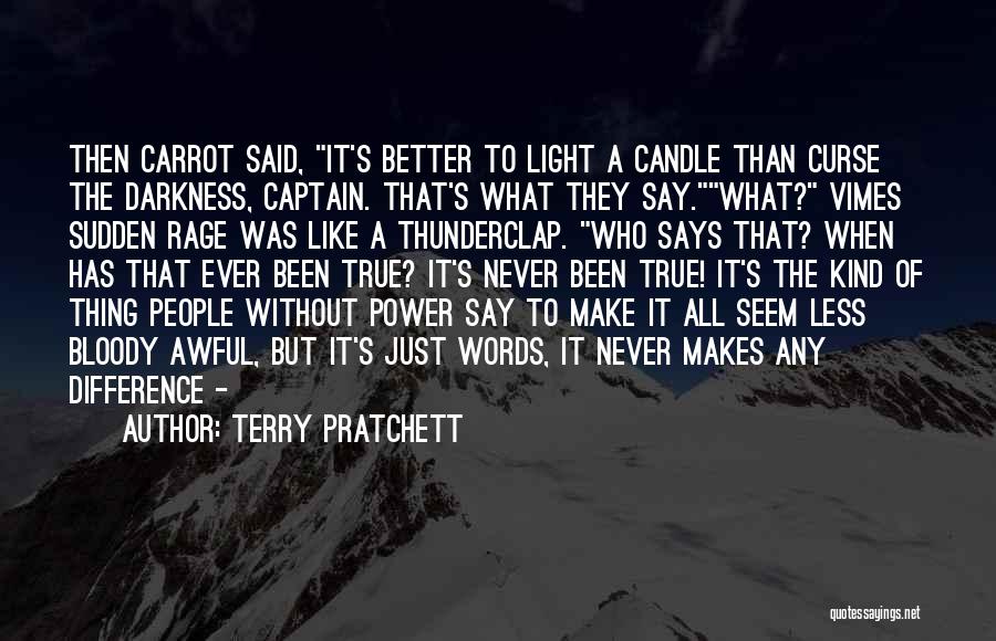 Terry Pratchett Quotes: Then Carrot Said, It's Better To Light A Candle Than Curse The Darkness, Captain. That's What They Say.what? Vimes Sudden