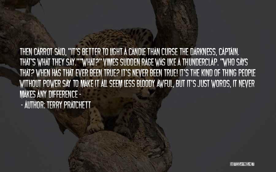 Terry Pratchett Quotes: Then Carrot Said, It's Better To Light A Candle Than Curse The Darkness, Captain. That's What They Say.what? Vimes Sudden