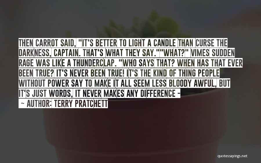 Terry Pratchett Quotes: Then Carrot Said, It's Better To Light A Candle Than Curse The Darkness, Captain. That's What They Say.what? Vimes Sudden