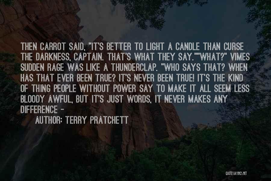 Terry Pratchett Quotes: Then Carrot Said, It's Better To Light A Candle Than Curse The Darkness, Captain. That's What They Say.what? Vimes Sudden