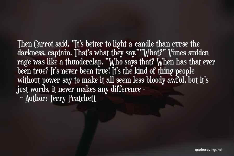 Terry Pratchett Quotes: Then Carrot Said, It's Better To Light A Candle Than Curse The Darkness, Captain. That's What They Say.what? Vimes Sudden