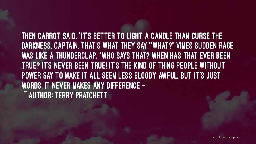 Terry Pratchett Quotes: Then Carrot Said, It's Better To Light A Candle Than Curse The Darkness, Captain. That's What They Say.what? Vimes Sudden