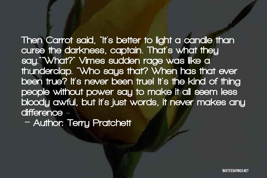 Terry Pratchett Quotes: Then Carrot Said, It's Better To Light A Candle Than Curse The Darkness, Captain. That's What They Say.what? Vimes Sudden