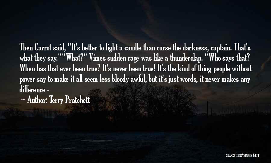 Terry Pratchett Quotes: Then Carrot Said, It's Better To Light A Candle Than Curse The Darkness, Captain. That's What They Say.what? Vimes Sudden