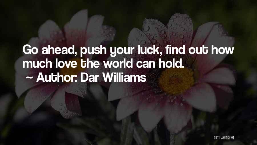 Dar Williams Quotes: Go Ahead, Push Your Luck, Find Out How Much Love The World Can Hold.