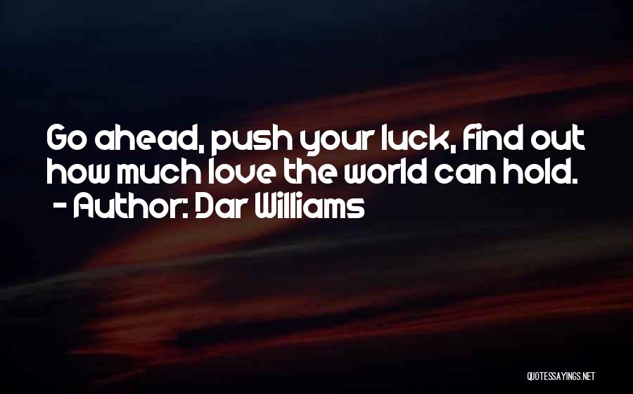 Dar Williams Quotes: Go Ahead, Push Your Luck, Find Out How Much Love The World Can Hold.