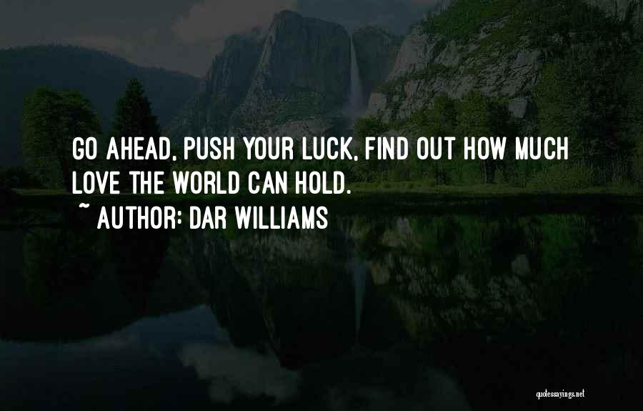 Dar Williams Quotes: Go Ahead, Push Your Luck, Find Out How Much Love The World Can Hold.