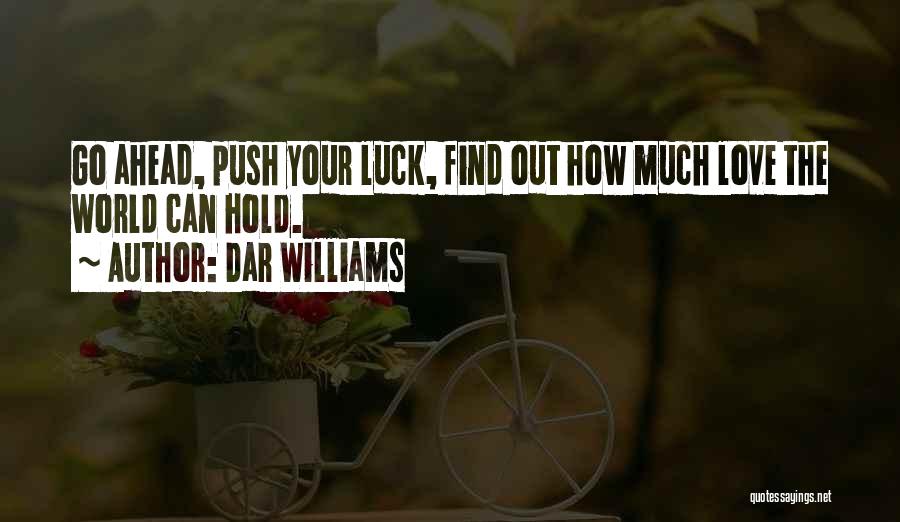 Dar Williams Quotes: Go Ahead, Push Your Luck, Find Out How Much Love The World Can Hold.
