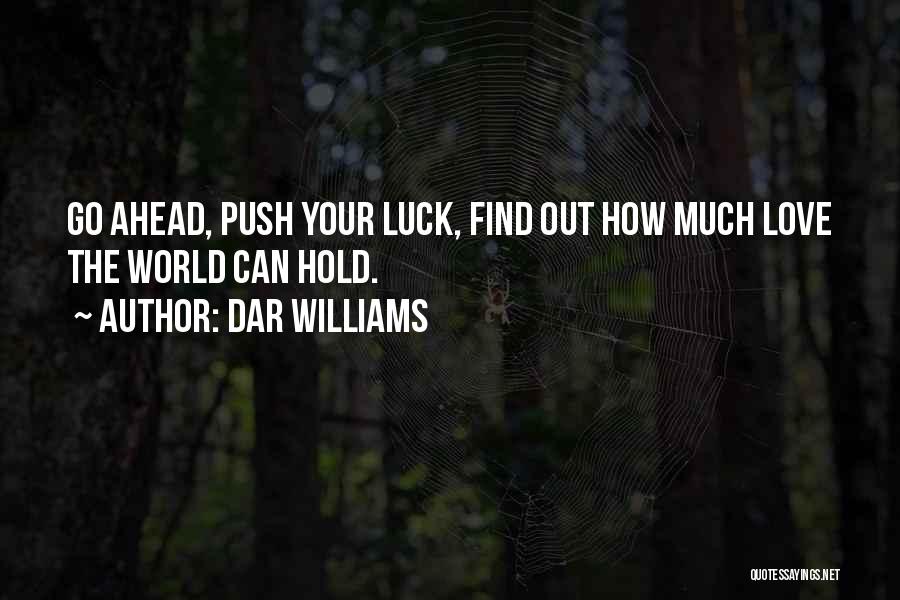 Dar Williams Quotes: Go Ahead, Push Your Luck, Find Out How Much Love The World Can Hold.