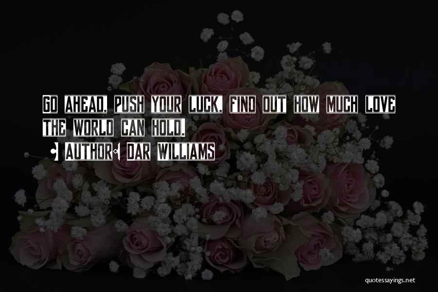 Dar Williams Quotes: Go Ahead, Push Your Luck, Find Out How Much Love The World Can Hold.