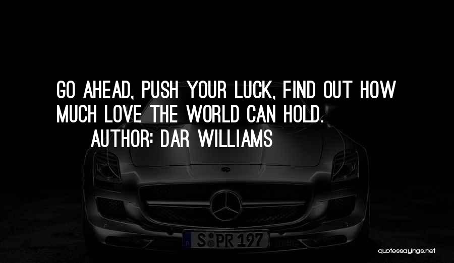 Dar Williams Quotes: Go Ahead, Push Your Luck, Find Out How Much Love The World Can Hold.