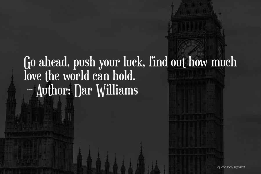 Dar Williams Quotes: Go Ahead, Push Your Luck, Find Out How Much Love The World Can Hold.