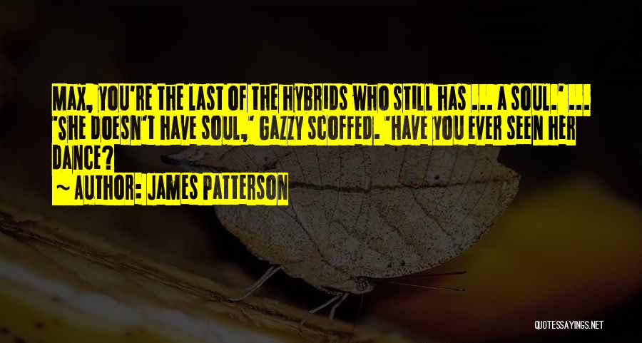 James Patterson Quotes: Max, You're The Last Of The Hybrids Who Still Has ... A Soul.' ... 'she Doesn't Have Soul,' Gazzy Scoffed.