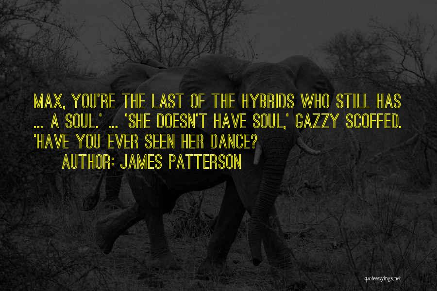 James Patterson Quotes: Max, You're The Last Of The Hybrids Who Still Has ... A Soul.' ... 'she Doesn't Have Soul,' Gazzy Scoffed.