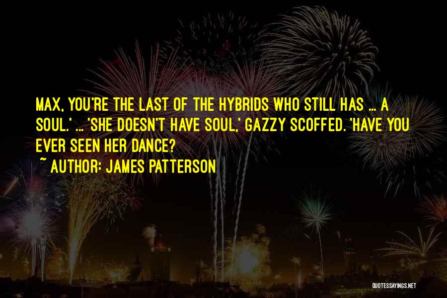 James Patterson Quotes: Max, You're The Last Of The Hybrids Who Still Has ... A Soul.' ... 'she Doesn't Have Soul,' Gazzy Scoffed.