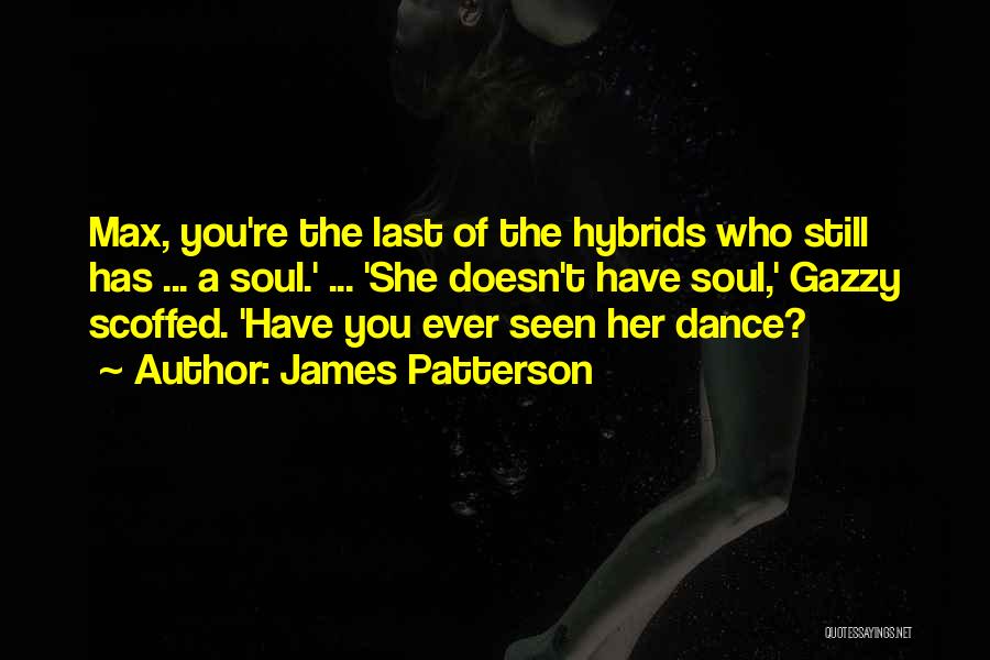James Patterson Quotes: Max, You're The Last Of The Hybrids Who Still Has ... A Soul.' ... 'she Doesn't Have Soul,' Gazzy Scoffed.
