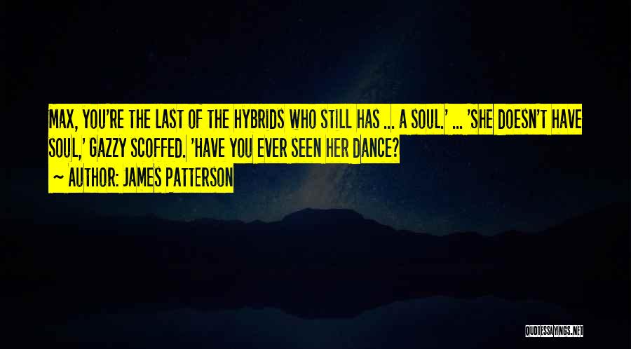 James Patterson Quotes: Max, You're The Last Of The Hybrids Who Still Has ... A Soul.' ... 'she Doesn't Have Soul,' Gazzy Scoffed.