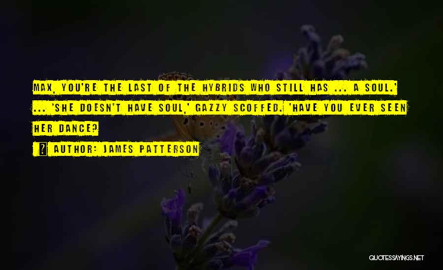 James Patterson Quotes: Max, You're The Last Of The Hybrids Who Still Has ... A Soul.' ... 'she Doesn't Have Soul,' Gazzy Scoffed.