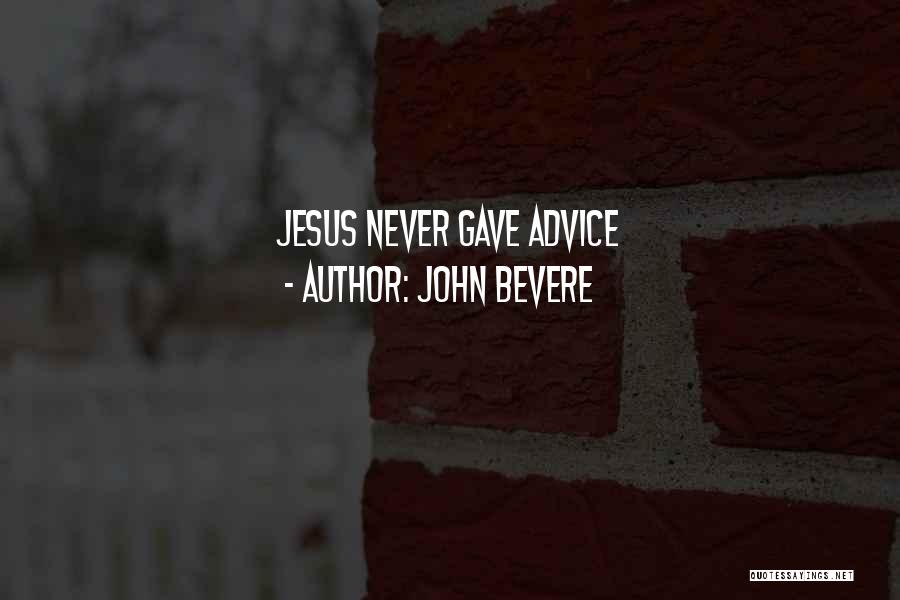 John Bevere Quotes: Jesus Never Gave Advice