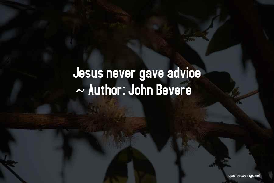 John Bevere Quotes: Jesus Never Gave Advice