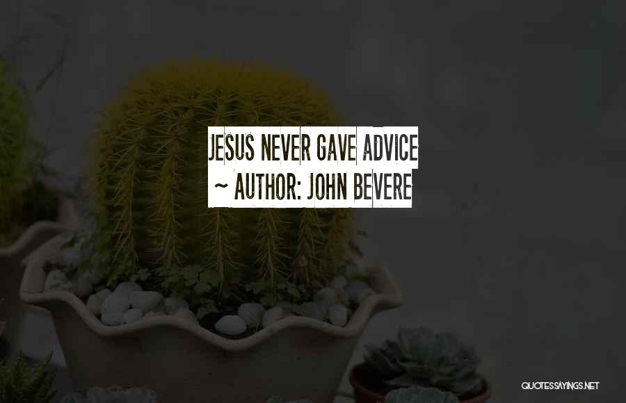 John Bevere Quotes: Jesus Never Gave Advice